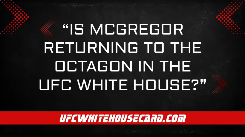 Is McGregor Returning to the Octagon in the UFC White House